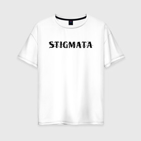 Женская футболка хлопок Oversize с принтом Stigmata в городе Новоалтайск, 100% хлопок | свободный крой, круглый ворот, спущенный рукав, длина до линии бедер
 | music | rock | stigmata | альтернатива | музыка | рок | стигмата | тарас уманскии