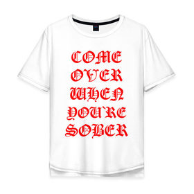 Мужская футболка хлопок Oversize с принтом COME OVER WHEN YOU`RE SOBER в городе Новоалтайск, 100% хлопок | свободный крой, круглый ворот, “спинка” длиннее передней части | lil peep | lil prince | pink | зарубежная музыка | лил пип | маленький принц
