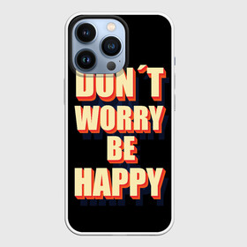 Чехол для iPhone 13 Pro с принтом Не волнуйся, будь счастлив в городе Новоалтайск,  |  | dont | happy | like | worry | вип | девушке | дочке | другу | жене | лайк | любимой | любимому | маме | мужу | надпись | надпись на английском | папе | парню | подруге | приколы | сыну | текст | топ