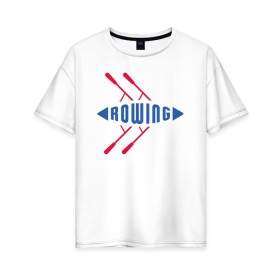 Женская футболка хлопок Oversize с принтом Академическая гребля в городе Новоалтайск, 100% хлопок | свободный крой, круглый ворот, спущенный рукав, длина до линии бедер
 | rowing | sport | байдарки | гребец | гребцы | лодки | лодочный спорт | спорт | спортсмен | спортсмены