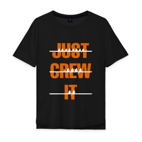 Мужская футболка хлопок Oversize с принтом Just crew it в городе Новоалтайск, 100% хлопок | свободный крой, круглый ворот, “спинка” длиннее передней части | Тематика изображения на принте: rowing | sport | байдарки | гребец | гребцы | лодки | лодочный спорт | спорт | спортсмен | спортсмены