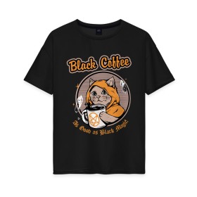 Женская футболка хлопок Oversize с принтом Black Coffee Cat в городе Новоалтайск, 100% хлопок | свободный крой, круглый ворот, спущенный рукав, длина до линии бедер
 | cat | cats | coffee | kitty | magic | prints | картинки | кот | котики | коты | котэ | котята | кофе | кошки | магия | майки | мем | мода | прикол | принты | стиль | тренд | футболки | яркие | яркость