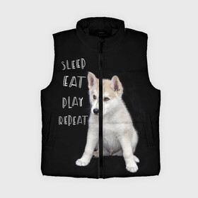 Женский жилет утепленный 3D с принтом Sleep Eat Play Repeat (Хаски) в городе Новоалтайск,  |  | dog | husky | puppy | siberian husky | sleep eat play repeat | белая собака | белый щенок | ездовая собака | кружка | лайка | лайка щенок | подушка | сибирский хаски | собака | собачья жизнь | сумка | термокружка | фартук