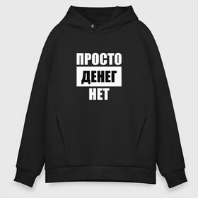 Мужское худи Oversize хлопок с принтом Просто денег нет в городе Новоалтайск, френч-терри — 70% хлопок, 30% полиэстер. Мягкий теплый начес внутри —100% хлопок | боковые карманы, эластичные манжеты и нижняя кромка, капюшон на магнитной кнопке | Тематика изображения на принте: денег нет | деньги
