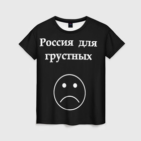 Женская футболка 3D с принтом Россия для грустных  в городе Новоалтайск, 100% полиэфир ( синтетическое хлопкоподобное полотно) | прямой крой, круглый вырез горловины, длина до линии бедер | грусть | россия | россия для грустных | смайл | смайлик | текст