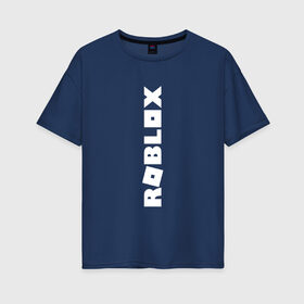 Женская футболка хлопок Oversize с принтом ROBLOX в городе Новоалтайск, 100% хлопок | свободный крой, круглый ворот, спущенный рукав, длина до линии бедер
 | game | gamer | logo | minecraft | roblox | simulator | игра | конструктор | лого | майнкрафт | симулятор | строительство | фигура
