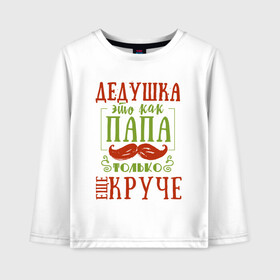 Детский лонгслив хлопок с принтом Дедушка ещё круче в городе Новоалтайск, 100% хлопок | круглый вырез горловины, полуприлегающий силуэт, длина до линии бедер | 23 февраля | 9 мая | defender day | дед | дедушка | день победы | звезды | лучший дед | надпись | поздравление | самый лучший дедушка | хаки