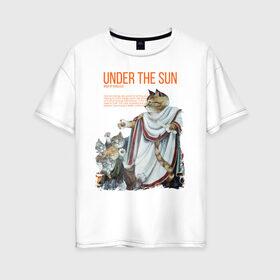Женская футболка хлопок Oversize с принтом Under the Sun в городе Новоалтайск, 100% хлопок | свободный крой, круглый ворот, спущенный рукав, длина до линии бедер
 | cat | cats | sun | sun day | античность | кот | котики | солнце