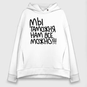 Женское худи Oversize хлопок с принтом Мы таможня нам всё можно!!! в городе Новоалтайск, френч-терри — 70% хлопок, 30% полиэстер. Мягкий теплый начес внутри —100% хлопок | боковые карманы, эластичные манжеты и нижняя кромка, капюшон на магнитной кнопке | 23 февраля | army | армия | войска | герб | граница | зеленый | знак | камуфляж | кгб | медаль | надпись | орел | пв | петлицы | погран | погранвойска | погранец | погранична | пограничник | пограничные