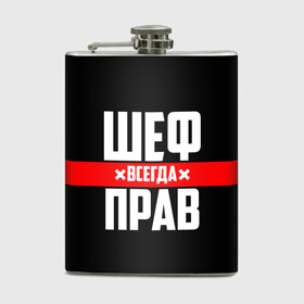 Фляга с принтом Шеф всегда прав в городе Новоалтайск, металлический корпус | емкость 0,22 л, размер 125 х 94 мм. Виниловая наклейка запечатывается полностью | 23 февраля | 8 марта | босс | всегда прав | всегда права | директор | красная полоса | на праздник | начальник | повар | подарок | праздничный | руководитель | суши шеф | шеф | шеф повар | я прав
