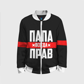 Детский бомбер 3D с принтом Папа всегда прав в городе Новоалтайск, 100% полиэстер | застегивается на молнию, по бокам два кармана без застежек, мягкие манжеты, по низу бомбера и на воротнике — эластичная резинка | 23 февраля | батька | батя | всегда прав | всегда права | красная полоса | муж | мужу | на праздник | отец | папа | папка | папочка | папулька | папуля | подарок | праздничный | я прав
