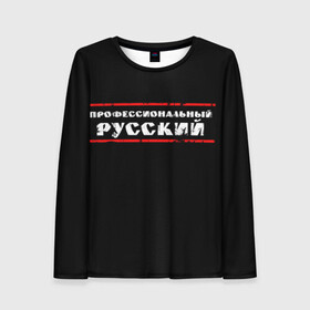 Женский лонгслив 3D с принтом Профессиональный русский в городе Новоалтайск, 100% полиэстер | длинные рукава, круглый вырез горловины, полуприлегающий силуэт | professional | ruski | russian | russki | russkiy | для мужика | для мужчины | для парня | потертая | потертый | прикол | профессиональный | российский | русский | юмор | я русский