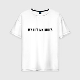 Женская футболка хлопок Oversize с принтом MY LIFE MY RULES в городе Новоалтайск, 100% хлопок | свободный крой, круглый ворот, спущенный рукав, длина до линии бедер
 | life | my | rules | жизнь | знаменитая | минимализм | мои | моя | на | надпись | правила | простая | цитата