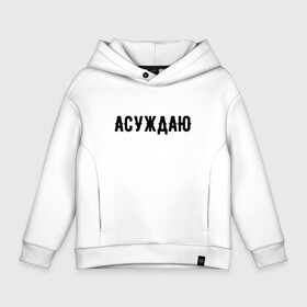 Детское худи Oversize хлопок с принтом АСУЖДАЮ в городе Новоалтайск, френч-терри — 70% хлопок, 30% полиэстер. Мягкий теплый начес внутри —100% хлопок | боковые карманы, эластичные манжеты и нижняя кромка, капюшон на магнитной кнопке | Тематика изображения на принте: асуждаю | валакас | валерий | глад | детров | детрова | жмышенко | ля | минимализм | надпись | простая | рофл | рофлы
