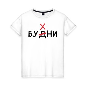 Женская футболка хлопок с принтом Будни (Бухни) в городе Новоалтайск, 100% хлопок | прямой крой, круглый вырез горловины, длина до линии бедер, слегка спущенное плечо | алкаш | алкашка | будни | буква | бухни | водка | дни недели | надпись | ошибка | перечеркнутая | прикол | синие дни | синька | синявка | слово | х