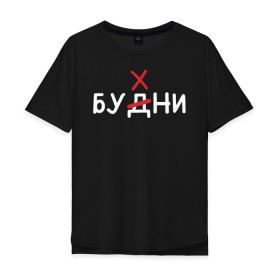 Мужская футболка хлопок Oversize с принтом Будни (бухни) в городе Новоалтайск, 100% хлопок | свободный крой, круглый ворот, “спинка” длиннее передней части | алкаш | алкашка | будни | буква | бухни | водка | дни недели | надпись | ошибка | перечеркнутая | прикол | синие дни | синька | синявка | слово | х