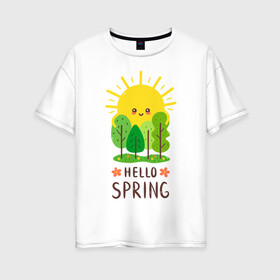 Женская футболка хлопок Oversize с принтом Hello Spring в городе Новоалтайск, 100% хлопок | свободный крой, круглый ворот, спущенный рукав, длина до линии бедер
 | 2020 | арт | весна | деревья | лес | солнце | солнышко | цветы