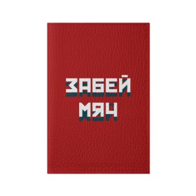 Обложка для паспорта матовая кожа с принтом Забей мяч в городе Новоалтайск, натуральная матовая кожа | размер 19,3 х 13,7 см; прозрачные пластиковые крепления | Тематика изображения на принте: red | буквы | забей | красный | мяч | надпись | плакат | символы | сообщение | текст | фраза | цитаты