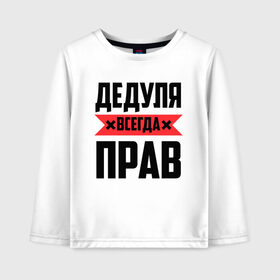 Детский лонгслив хлопок с принтом Дедуля всегда прав в городе Новоалтайск, 100% хлопок | круглый вырез горловины, полуприлегающий силуэт, длина до линии бедер | 14 февраля | 23 февраля | батя | всегда прав | дед | деда | дедуля | дедушка | красная полоса | любимому | муж | мужу | на праздник | отец | папа | подарок | праздничный | родители | свекр | тесть | я прав