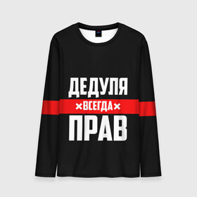 Мужской лонгслив 3D с принтом Дедуля всегда прав в городе Новоалтайск, 100% полиэстер | длинные рукава, круглый вырез горловины, полуприлегающий силуэт | 14 февраля | 23 февраля | батя | всегда прав | дед | деда | дедуля | дедушка | дедушке | красная полоса | любимому | муж | мужу | на праздник | отец | папа | подарок | праздничный | родители | с полосой