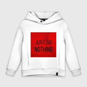 Детское худи Oversize хлопок с принтом JUST DO NOTHING в городе Новоалтайск, френч-терри — 70% хлопок, 30% полиэстер. Мягкий теплый начес внутри —100% хлопок | боковые карманы, эластичные манжеты и нижняя кромка, капюшон на магнитной кнопке | just do nothing | мужская | просто ничего не делай. | толстовка