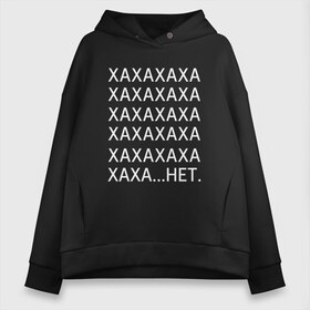 Женское худи Oversize хлопок с принтом ха ха ха нет в городе Новоалтайск, френч-терри — 70% хлопок, 30% полиэстер. Мягкий теплый начес внутри —100% хлопок | боковые карманы, эластичные манжеты и нижняя кромка, капюшон на магнитной кнопке | aesthetic | haha | буквы | мода | модная | надпись | необычная | прикольная | ржака | ржачная | смех | смешная | текст | тренд | трендовая | ха ха ха нет | хайповая | хаха | эстетика | эстетичная