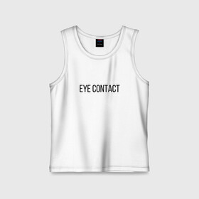 Детская майка хлопок с принтом EYE CONTACT в городе Новоалтайск,  |  | contact | eye | eyes | глазной | груди | грудь | зрительный | контакт | на | надпись | не | простая | смотри