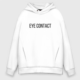 Мужское худи Oversize хлопок с принтом EYE CONTACT в городе Новоалтайск, френч-терри — 70% хлопок, 30% полиэстер. Мягкий теплый начес внутри —100% хлопок | боковые карманы, эластичные манжеты и нижняя кромка, капюшон на магнитной кнопке | contact | eye | eyes | глазной | груди | грудь | зрительный | контакт | на | надпись | не | простая | смотри