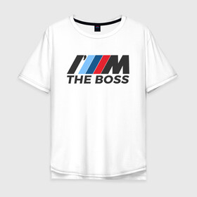 Мужская футболка хлопок Oversize с принтом BMW THE BOSS в городе Новоалтайск, 100% хлопок | свободный крой, круглый ворот, “спинка” длиннее передней части | bmw | bmw performance | m | motorsport | performance | бмв | бэха | моторспорт