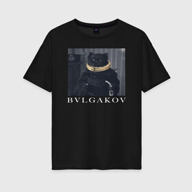 Женская футболка хлопок Oversize с принтом BVLGAKOV в городе Новоалтайск, 100% хлопок | свободный крой, круглый ворот, спущенный рукав, длина до линии бедер
 | bvlgakov | bvlgari | lvmh | антибренд | бренд | брендовы | брэнд | булгаков | булгари | знак | значок | как | кольцо | компания | кот | лого | логотип | мастер и маргарита | пародия | парфюм | прикол | серьги | символ