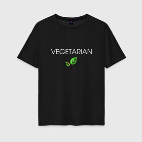 Женская футболка хлопок Oversize с принтом VEGETARIAN в городе Новоалтайск, 100% хлопок | свободный крой, круглый ворот, спущенный рукав, длина до линии бедер
 | animals | love | vegan | vegeterian | веган | веганка | вегетарианец | вегетарианка | два | ем | животные | животных | лист | листа | листик | листика | листики | листы | люблю | мясо | не | сыроед | сыроедение