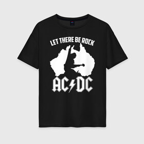 Женская футболка хлопок Oversize с принтом Let there be rock в городе Новоалтайск, 100% хлопок | свободный крой, круглый ворот, спущенный рукав, длина до линии бедер
 | ac dc | acdc | acdc ас дс | angus | back in black | highway to hell | mckinnon | young | австралийская | ангус янг | ас дс | асдс | блюз | в форме | гитара | группа | крис слэйд | метал | молния | музыка | п | певец | рок | рок н ролл