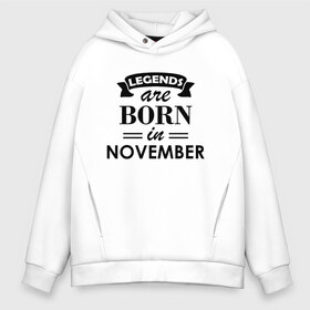 Мужское худи Oversize хлопок с принтом Legends are born in November в городе Новоалтайск, френч-терри — 70% хлопок, 30% полиэстер. Мягкий теплый начес внутри —100% хлопок | боковые карманы, эластичные манжеты и нижняя кромка, капюшон на магнитной кнопке | birthday | born | gift | happy birthday | legends | november | день рождения | легенды | ноябрь | подарка | праздник
