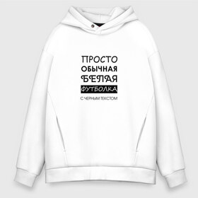 Мужское худи Oversize хлопок с принтом Обычная футболка с текстом в городе Новоалтайск, френч-терри — 70% хлопок, 30% полиэстер. Мягкий теплый начес внутри —100% хлопок | боковые карманы, эластичные манжеты и нижняя кромка, капюшон на магнитной кнопке | text | без смысла | детская | женская футболка | мужская | надпись | обычная | подарок | прикольный | с текстом | текст | футболка | черный текст