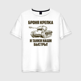 Женская футболка хлопок Oversize с принтом Броня крепка и танки наши быстры! в городе Новоалтайск, 100% хлопок | свободный крой, круглый ворот, спущенный рукав, длина до линии бедер
 | армия | бригада | бронетанковые | войска | всрф | герб | знак. надпись | командир танка | мазута | механик водитель | наводчик орудия | петлицы | россии | рф | силы | символ | сухопутные | т 72 | т 80 | т 90