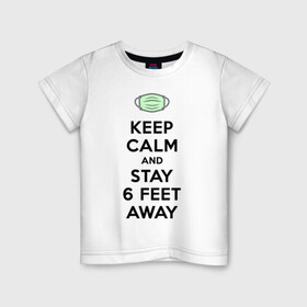 Детская футболка хлопок с принтом Keep Calm and Stay 6 Feet Away в городе Новоалтайск, 100% хлопок | круглый вырез горловины, полуприлегающий силуэт, длина до линии бедер | 2019 ncov | biohazard | coronavirus | covid 19 | keep calm | warning | болезнь | вирус | карантин | коронавирус | коронавирусная инфекция | сохраняй дистанцию | эпидемия