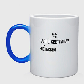 Кружка хамелеон с принтом АЛО СВЕТЛАНА в городе Новоалтайск, керамика | меняет цвет при нагревании, емкость 330 мл | алло | ало | важно | валакас | валера | валерий | глад | жмышенко | звонок | ля | не | неважно | пажилой | пожилой | рофл | светлана