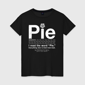 Женская футболка хлопок с принтом Pie в городе Новоалтайск, 100% хлопок | прямой крой, круглый вырез горловины, длина до линии бедер, слегка спущенное плечо | supernatural | vdzabma | сверхъестественное