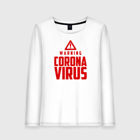 Женский лонгслив хлопок с принтом Warning Coronavirus в городе Новоалтайск, 100% хлопок |  | 2019   ncov | coronavirus | covid | covid 19 | ncov | virus | арт | биологическая опасность | болезнь | вирус | знак | карантин | корона | коронавирус | короновирус | мем | мой руки | оставайся дома | пандемия | помой руки