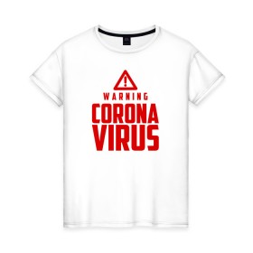 Женская футболка хлопок с принтом Warning Coronavirus в городе Новоалтайск, 100% хлопок | прямой крой, круглый вырез горловины, длина до линии бедер, слегка спущенное плечо | 2019   ncov | coronavirus | covid | covid 19 | ncov | virus | арт | биологическая опасность | болезнь | вирус | знак | карантин | корона | коронавирус | короновирус | мем | мой руки | оставайся дома | пандемия | помой руки
