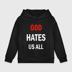 Детское худи Oversize хлопок с принтом GOD HATES в городе Новоалтайск, френч-терри — 70% хлопок, 30% полиэстер. Мягкий теплый начес внутри —100% хлопок | боковые карманы, эластичные манжеты и нижняя кромка, капюшон на магнитной кнопке | evil | god | hates | life | people | бог | злость | люди | надписи | ненависть | фразы | цитаты