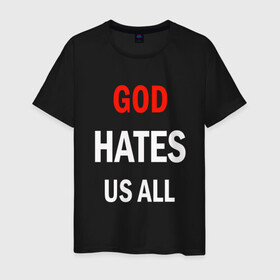Мужская футболка хлопок с принтом GOD HATES в городе Новоалтайск, 100% хлопок | прямой крой, круглый вырез горловины, длина до линии бедер, слегка спущенное плечо. | evil | god | hates | life | people | бог | злость | люди | надписи | ненависть | фразы | цитаты