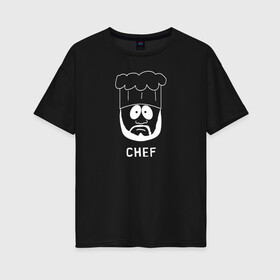 Женская футболка хлопок Oversize с принтом Chef в городе Новоалтайск, 100% хлопок | свободный крой, круглый ворот, спущенный рукав, длина до линии бедер
 | south park | sp | батерс | баттерс | гарисон | енот | кайл  брофловски | картман | кеннет | кенни | макки | маккормик | марш | мистер | мультфильм | повар | полотенчик | ренди | саус парк | сауспарк | стэн