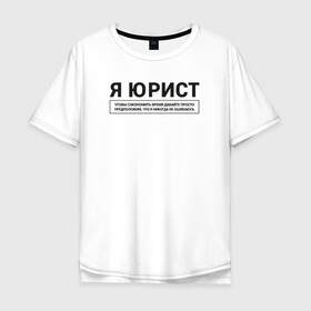 Мужская футболка хлопок Oversize с принтом Я Юрист в городе Новоалтайск, 100% хлопок | свободный крой, круглый ворот, “спинка” длиннее передней части | коллега | коллеге | лучший сотрудник | офис | офисный планктон | офисный работник | подарок коллеге | работа | сотрудник | сотруднику | юмор | юмор коллеге | юрист