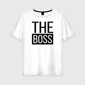 Женская футболка хлопок Oversize с принтом The boss в городе Новоалтайск, 100% хлопок | свободный крой, круглый ворот, спущенный рукав, длина до линии бедер
 | босс | коллега | коллеге | лучший сотрудник | начальник | офис | офисный планктон | офисный работник | подарок коллеге | работа | сотрудник | сотруднику | шеф | юмор | юмор коллеге