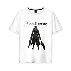 Женская футболка хлопок Oversize с принтом Bloodborne. в городе Новоалтайск, 100% хлопок | свободный крой, круглый ворот, спущенный рукав, длина до линии бедер
 | bloodborne | bloodborne 2 | esport | game | playstation | бладборн | игра | киберспорт | киберспортсмен | порождение крови