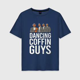 Женская футболка хлопок Oversize с принтом Dancing Coffin Guys в городе Новоалтайск, 100% хлопок | свободный крой, круглый ворот, спущенный рукав, длина до линии бедер
 | Тематика изображения на принте: гана | гробовщики | парни с гробом | танцующие парни с гробом | танцы | черные парни с гробом