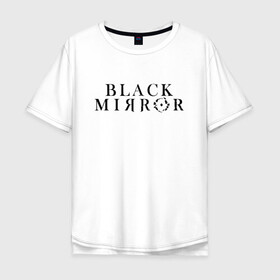 Мужская футболка хлопок Oversize с принтом Black Mirror в городе Новоалтайск, 100% хлопок | свободный крой, круглый ворот, “спинка” длиннее передней части | bandersnatch | black mirror | netflix | антиутопия | брандашмыг | сериал | фантастика | черное зеркало | чорное зеркало