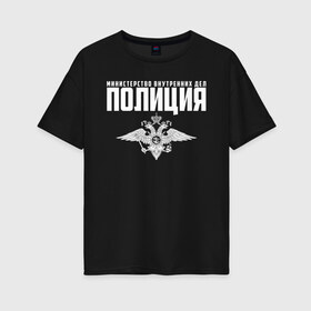 Женская футболка хлопок Oversize с принтом Полиция МВД в городе Новоалтайск, 100% хлопок | свободный крой, круглый ворот, спущенный рукав, длина до линии бедер
 | альфа | вв | гаи | гаишник | герб | гипбдд | камуфляж | конная | коп | мвд | мент | милиция | министерство внутренних дел | нквд | омон | опер | патруль | ппс | ппсник | россии | рсфср | рф | символ | собр
