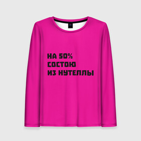 Женский лонгслив 3D с принтом Нутелла в городе Новоалтайск, 100% полиэстер | длинные рукава, круглый вырез горловины, полуприлегающий силуэт | nutella | нутелла | прикольная надпись | сладости